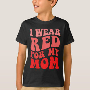 I Wear Red For My Mom Heart Disease Awareness Supp T-Shirt