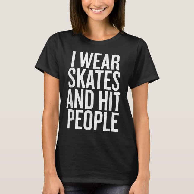 I Wear Skates And Hit People Funny Quote  T-Shirt (Front)
