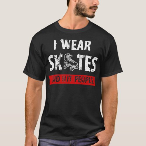 I Wear Skates And Hit People Funny Roller Skating  T_Shirt