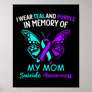 I Wear Teal And Purple In Memory Of My Mom Suicide Poster