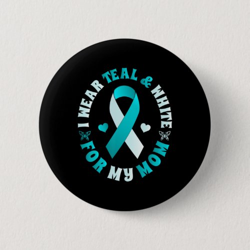 I Wear Teal And White For My Mom Cervical Cancer  Button