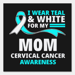 I Wear Teal And White My Mom Cervical Cancer  Sign