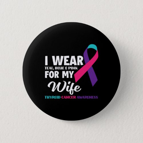 I Wear Teal Blue And Pink For My Wife Thyroid Canc Button