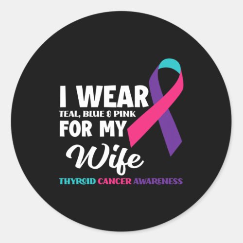 I Wear Teal Blue And Pink For My Wife Thyroid Canc Classic Round Sticker