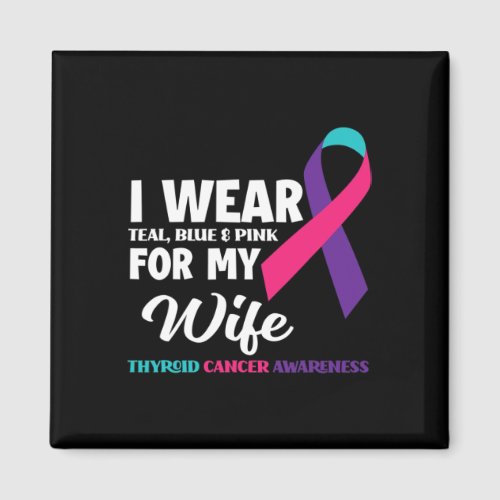 I Wear Teal Blue And Pink For My Wife Thyroid Canc Magnet