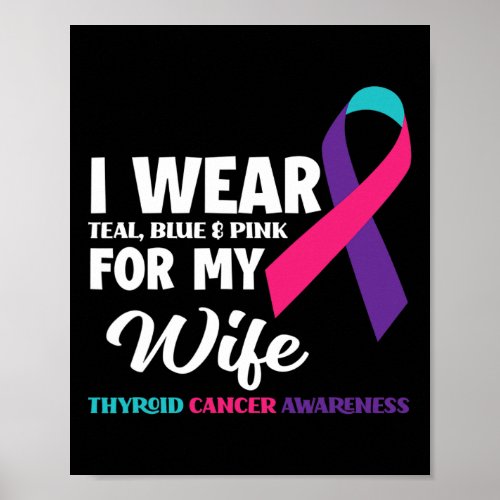 I Wear Teal Blue And Pink For My Wife Thyroid Canc Poster