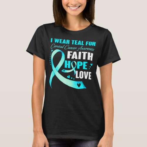 I Wear Teal For CERVICAL CANCER AWARENESS Faith   T_Shirt