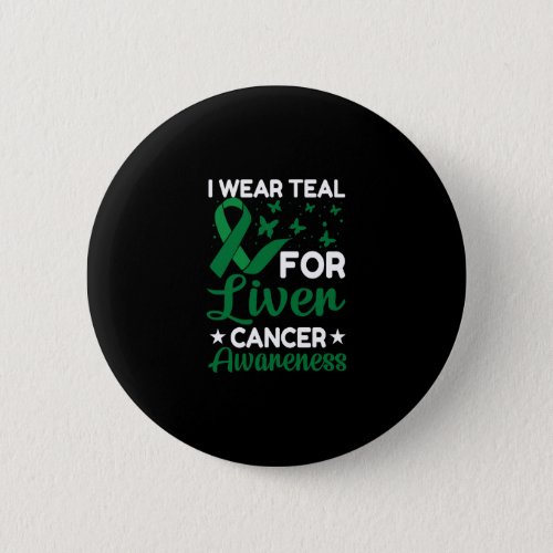 I Wear Teal for Liver Cancer awareness Button