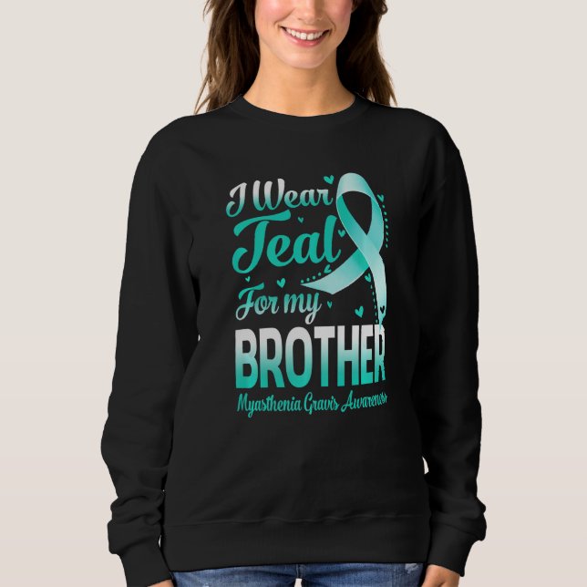 I Wear Teal For My Brother Myasthenia Gravis Aware Sweatshirt (Front)