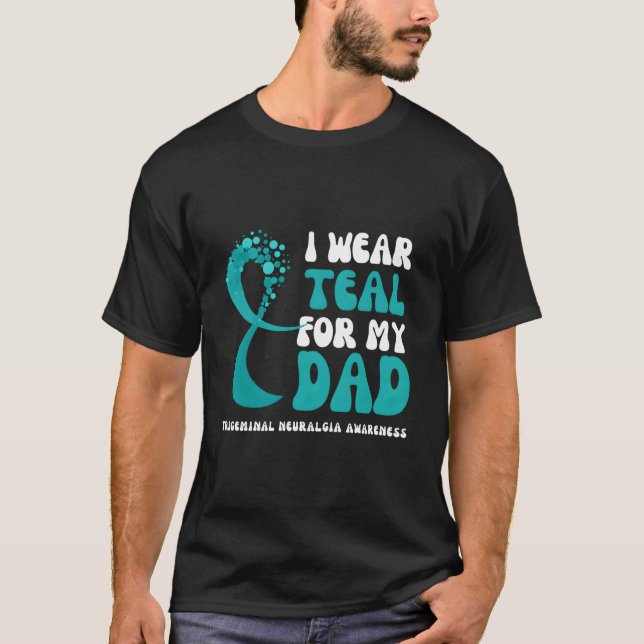 I Wear Teal For My Dad Trigeminal Neuralgia Awaren T-Shirt (Front)
