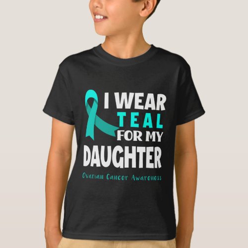 I Wear Teal For My Daughter Support Ovarian Cancer T_Shirt