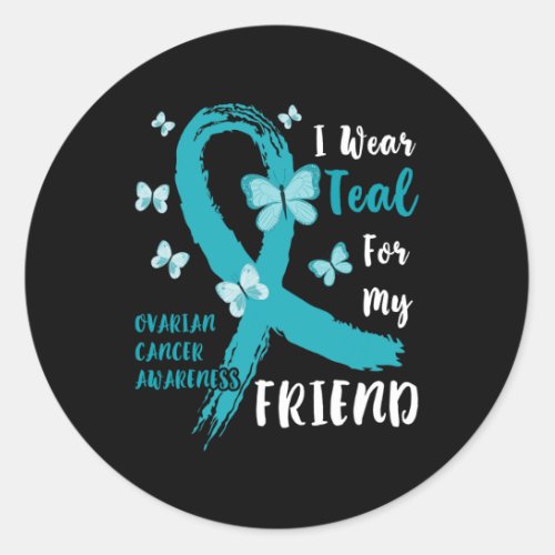 I Wear Teal For My Friend Ovarian Cancer Awareness Classic Round Sticker