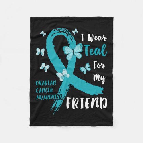 I Wear Teal For My Friend Ovarian Cancer Awareness Fleece Blanket