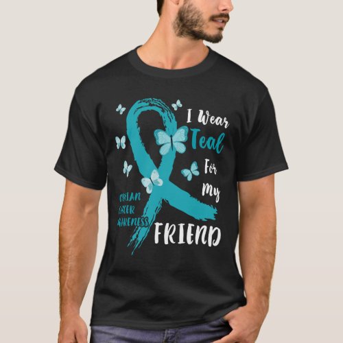 I Wear Teal For My Friend Ovarian Cancer Awareness T_Shirt