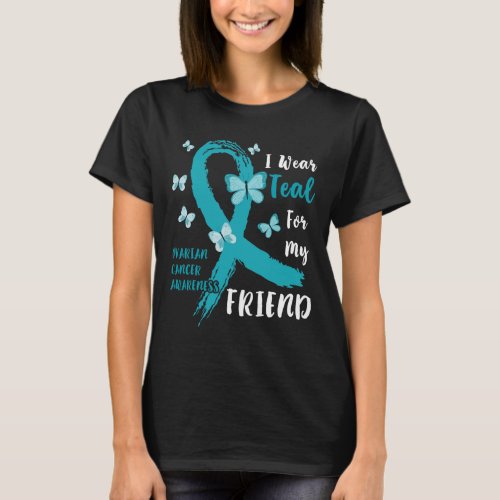 I Wear Teal For My Friend Ovarian Cancer Awareness T_Shirt