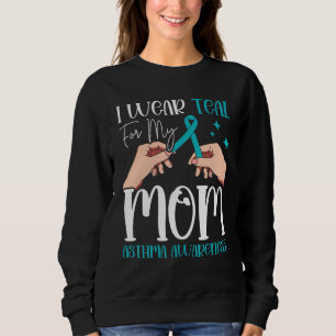 I Wear Teal For My Mom Asthma Awareness Month Asth Sweatshirt