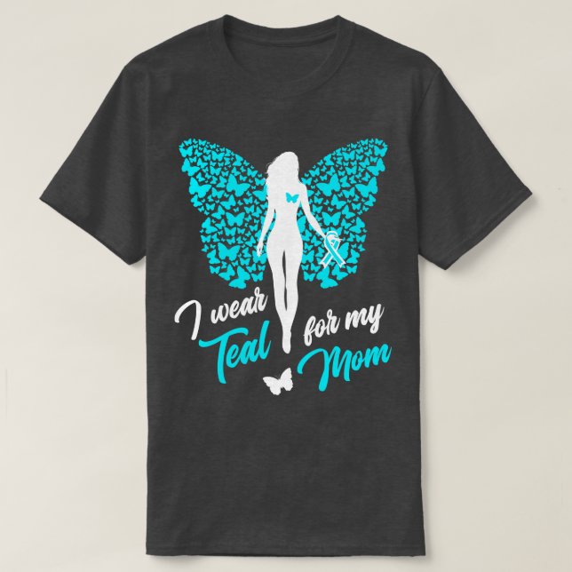 I Wear Teal For My Mom Cervical Ovarian Cancer T-Shirt (Design Front)