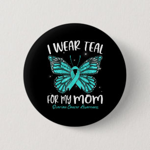 I Wear Teal For My Mom Ovarian Cancer Awareness Bu Button