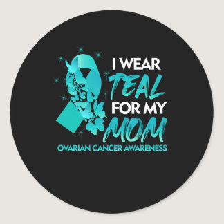 I Wear Teal For My Mom Ovarian Cancer Awareness Classic Round Sticker