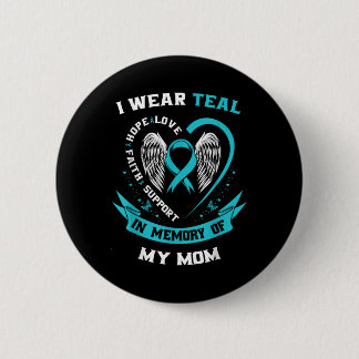 I Wear Teal For My Mom Ovarian Cancer Awareness Fa Button