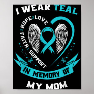 I Wear Teal For My Mom Ovarian Cancer Awareness Fa Poster