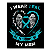 I Wear Teal For My Mom Ovarian Cancer Awareness Fa Poster