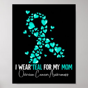 I Wear Teal For My Mom Ovarian Cancer Awareness Poster