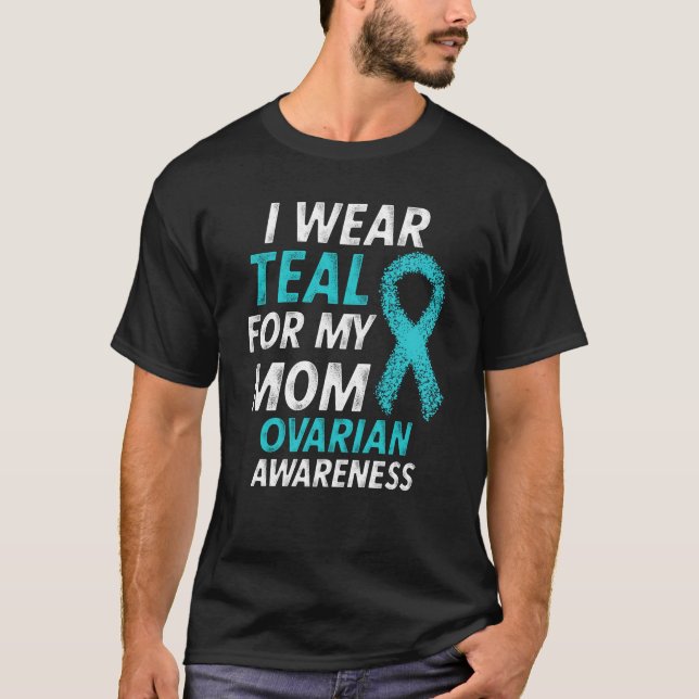 I Wear Teal For My Mom Ovarian Cancer Awareness T-Shirt (Front)
