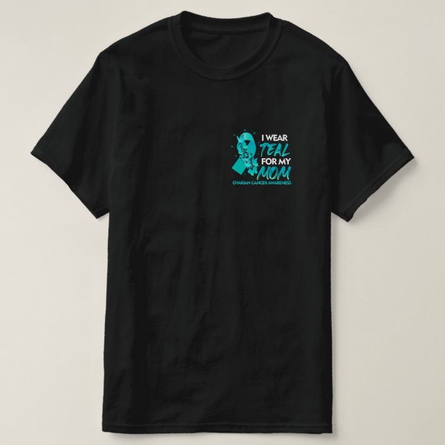 I Wear Teal For My Mom Ovarian Cancer Awareness T-Shirt (Design Front)