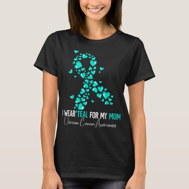 I Wear Teal For My Mom Ovarian Cancer Awareness  T-Shirt (Front)