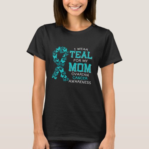 I Wear Teal For My Mom Ovarian Cancer Carcinoma  T_Shirt