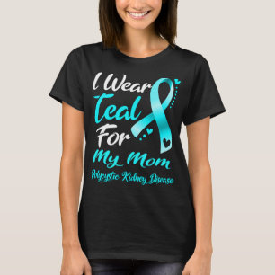 I Wear Teal For MY MOM Polycystic Kidney Disease  T-Shirt