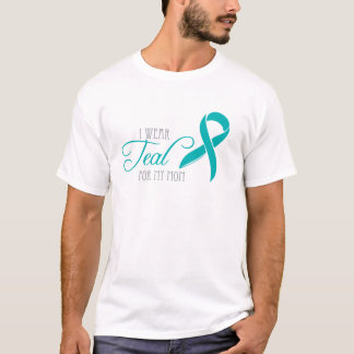 I Wear Teal for My Mom T-Shirt