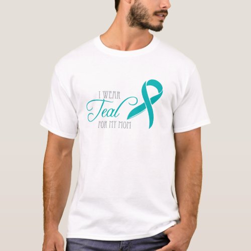 I Wear Teal for My Mom T_Shirt