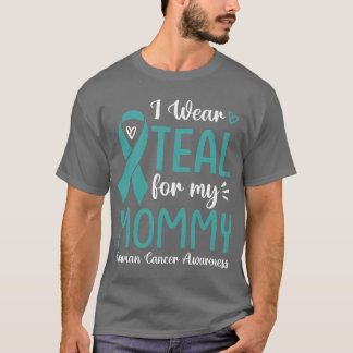 I Wear Teal For My Mommy Ovarian Cancer Awareness  T-Shirt
