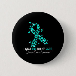 I Wear Teal For My Sister Ovarian Cancer Awareness Button