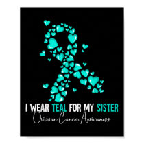 I Wear Teal For My Sister Ovarian Cancer Awareness Poster