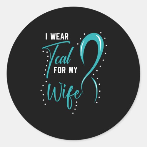 I Wear Teal For My Wife Classic Round Sticker