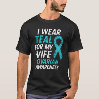 I Wear Teal For My Wife Ovarian Cancer Awareness T-Shirt
