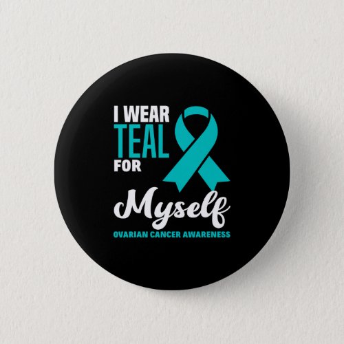 I Wear Teal For Myself Ovarian Cancer Awareness Button