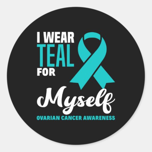 I Wear Teal For Myself Ovarian Cancer Awareness Classic Round Sticker