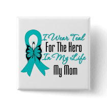 I Wear Teal For The Hero in My Life...My Mom Button