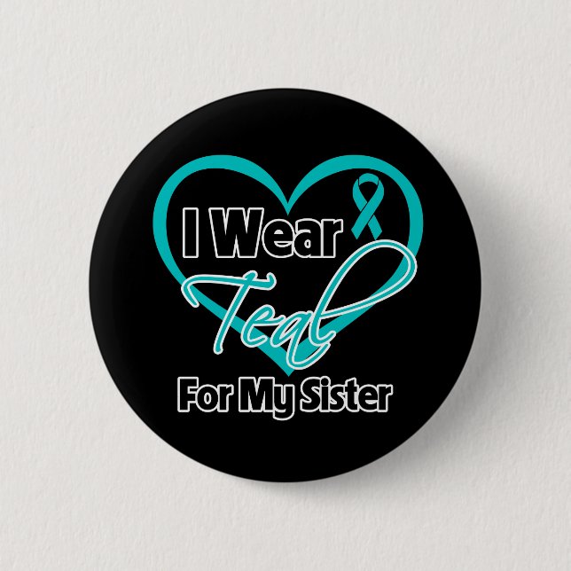 I Wear Teal Heart Ribbon For My Sister Button (Front)
