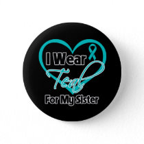 I Wear Teal Heart Ribbon For My Sister Button