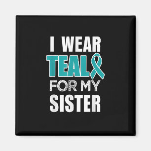I wear Teal my for Sister Ovarian Cancer Awareness Magnet