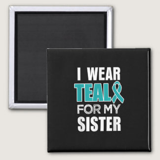 I wear Teal my for Sister Ovarian Cancer Awareness Magnet