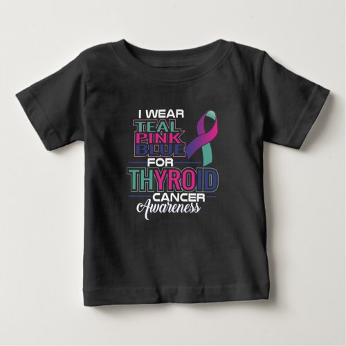 I Wear Teal Pink Blue For Thyroid Cancer Awarenes Baby T_Shirt