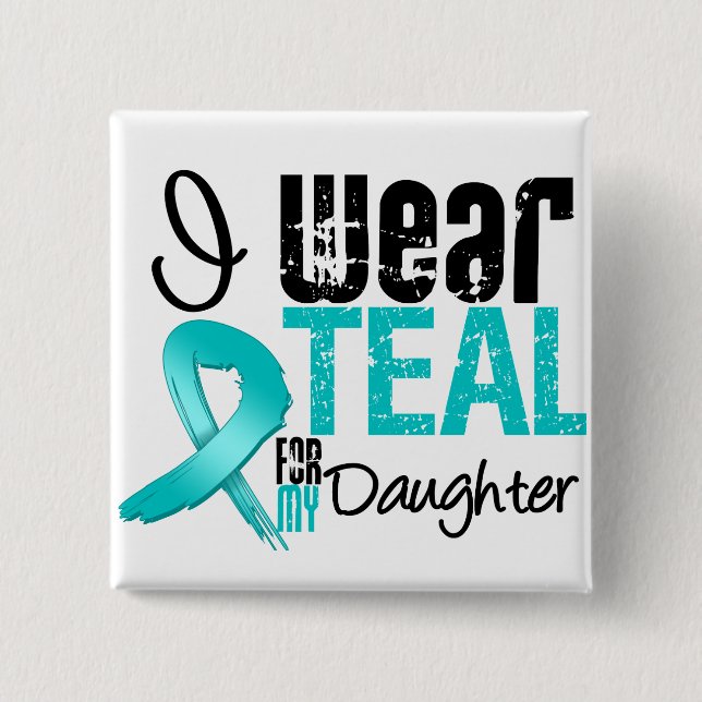 I Wear Teal Ribbon For My Daughter Button (Front)
