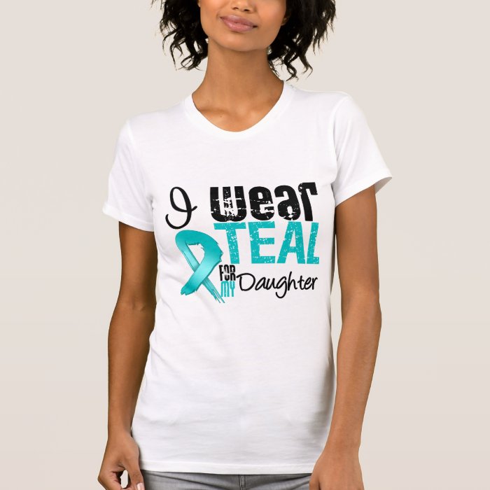 I Wear Teal Ribbon For My Daughter T shirt