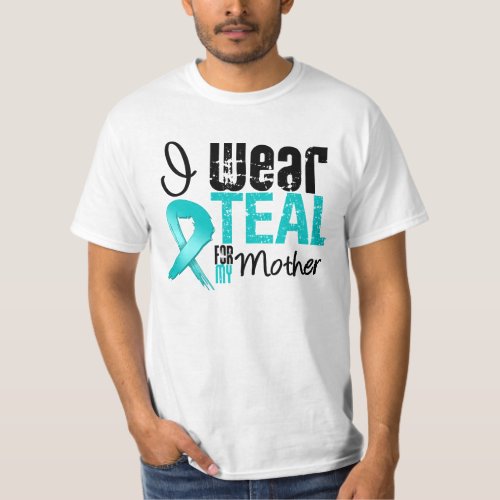 I Wear Teal Ribbon For My Mother T_Shirt